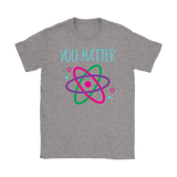 YOU MATTER Funny Science Women's T-Shirt