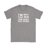 I'm Not Old, Your Music Just Sucks Women's T-Shirt
