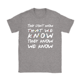 Friends They Don't Know That We Know That They Know Short sleeve Men's and Women's T-Shirt