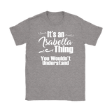 IT'S AN ISABELLA THING. YOU WOULDN'T UNDERSTAND Women's T-Shirt
