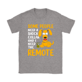 Some People Need a Shock Collar and I Need the Remote Men's and Women's T-Shirts