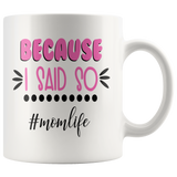 Because I Said So #momlife COFFEE MUG 11oz or 15oz