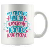 My Students have an Awesome Teacher, True Story Coffee Mug - J & S Graphics