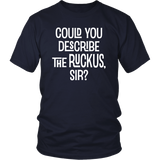 Could You Describe the Ruckus, Sir? Unisex T-Shirt - J & S Graphics