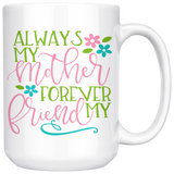 Always My Mother, Forever My Friend COFFEE MUG 11oz or 15oz