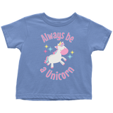 Always Be a Unicorn Toddler T-Shirt - J & S Graphics