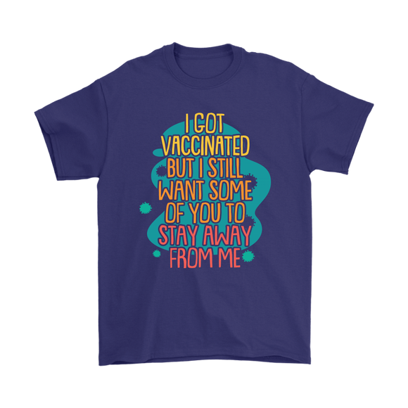 I Got Vaccinated but I still want some of you to stay away UNISEX T-SHIRT