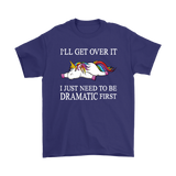 I'll Get Over it...I Just Need to be DRAMATIC First T-SHIRT, Men's Women's and Kids