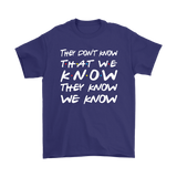 Friends They Don't Know That We Know That They Know Short sleeve Men's and Women's T-Shirt