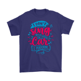 I Don't Sing in the Car, I Perform Men's and Women's T-Shirts