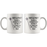 Begone! Before Somebody Drops a House on You Too! 11oz or 15oz COFFEE MUG