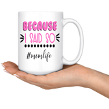 Because I Said So #momlife COFFEE MUG 11oz or 15oz