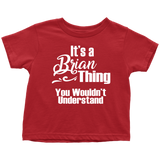 IT'S A BRIAN THING. YOU WOULDN'T UNDERSTAND Toddler T-Shirt