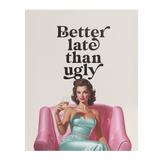Better_Late_Than_Ugly_16x20_Poster_Matt_16x20_Flat_V_Mockup.png