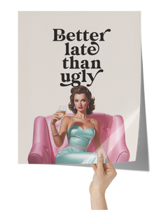 Better Late Than Ugly 16x20 Poster, Matte or Glossy