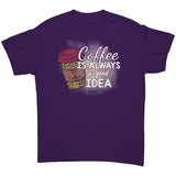 Coffee is Always a Good Idea Unisex T-Shirt