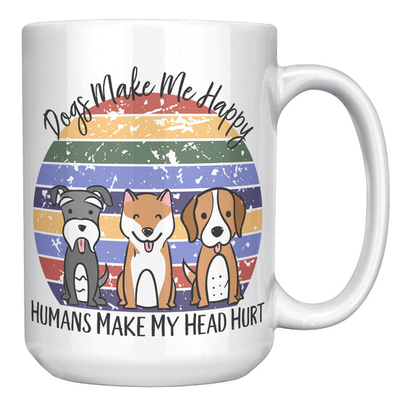 Dogs Make Me Happy, Humans Make My Head Hurt COFFEE MUG 15oz