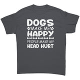 Dogs Make Me Happy, Humans Make My Head Hurt Unisex T-Shirt