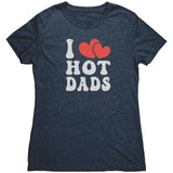 I LOVE HOT DADS Women's Triblend T-Shirt I Heart Hot Dads