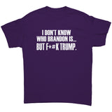 I don't know who Brandon is, but F*#K TRUMP Unisex T-SHIRT