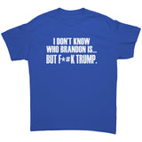 I don't know who Brandon is, but F*#K TRUMP Unisex T-SHIRT