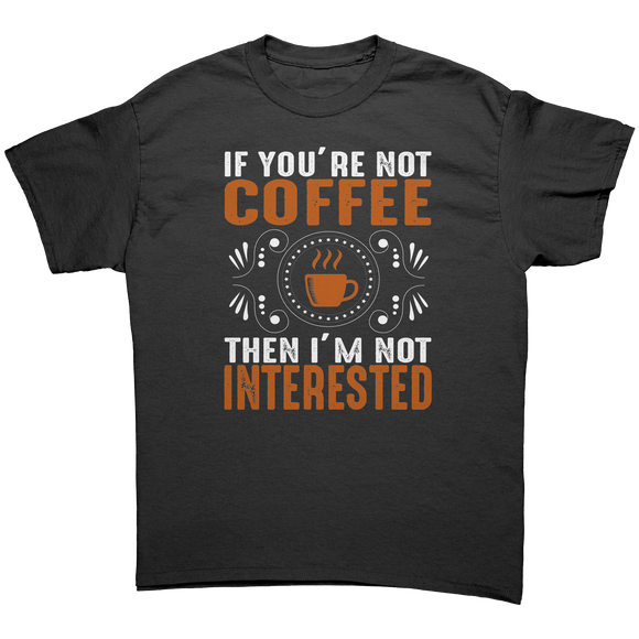 If_Youre_Not_Coffee_then_Im_Not_Intere_Black_Front_Mockup.png