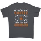 If_Youre_Not_Coffee_then_Im_Not_Intere_Charcoal_Front_Mockup.png