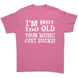 I'm Not Old, Your Music Just Sucks Unisex T-Shirt