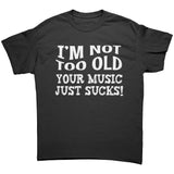 I'm Not Old, Your Music Just Sucks Unisex T-Shirt