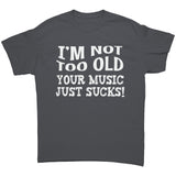 I'm Not Old, Your Music Just Sucks Unisex T-Shirt