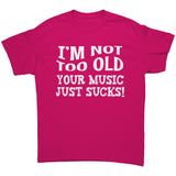I'm Not Old, Your Music Just Sucks Unisex T-Shirt