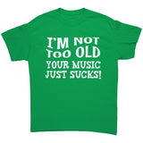 I'm Not Old, Your Music Just Sucks Unisex T-Shirt