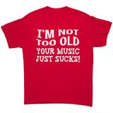 I'm Not Old, Your Music Just Sucks Unisex T-Shirt