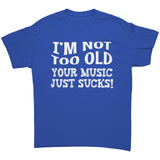 I'm Not Old, Your Music Just Sucks Unisex T-Shirt