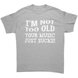 I'm Not Old, Your Music Just Sucks Unisex T-Shirt