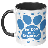 MY DOG IS A DEMOCRAT - 11oz Accent Color Mug  Choice of Accent color