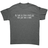 My Luck is Like a Bald Guy Who Won a Comb Unisex T-Shirt