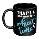 Thats_a_Horrible_Idea_-_What_Time_11oz_LH_Main_Mockup.png_15448272