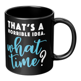 Thats_a_Horrible_Idea_-_What_Time_11oz_RH_Main_Mockup.png_15448278