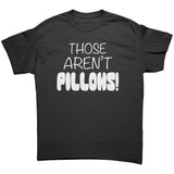 Those Aren't PILLOWS! Gildan Brand Unisex T-Shirt