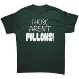 Those Aren't PILLOWS! Gildan Brand Unisex T-Shirt