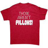 Those Aren't PILLOWS! Gildan Brand Unisex T-Shirt