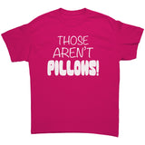 Those Aren't PILLOWS! Gildan Brand Unisex T-Shirt