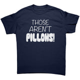 Those Aren't PILLOWS! Gildan Brand Unisex T-Shirt