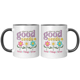 When We Plant Good Seeds, Good Things Grow 11oz Coffee Mug