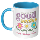 When We Plant Good Seeds, Good Things Grow 11oz Coffee Mug