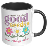 When We Plant Good Seeds, Good Things Grow 11oz Coffee Mug