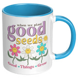 When We Plant Good Seeds, Good Things Grow 11oz Coffee Mug
