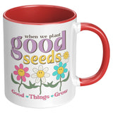 When We Plant Good Seeds, Good Things Grow 11oz Coffee Mug