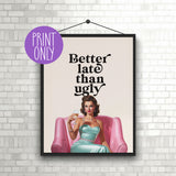 Better Late Than Ugly 16x20 Poster, Matte or Glossy